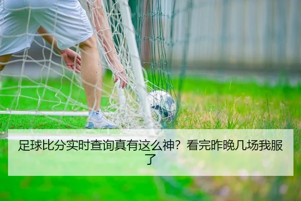 足球比分实时查询真有这么神？看完昨晚几场我服了