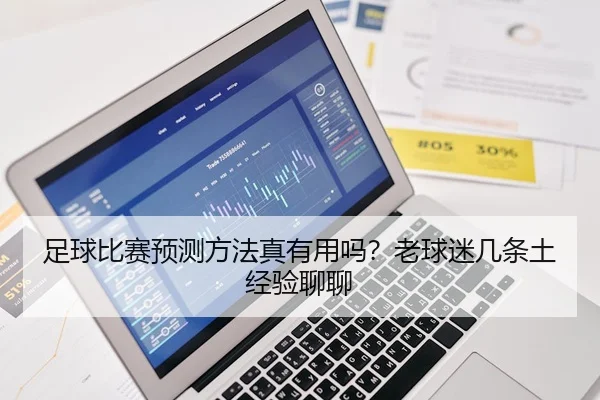 足球比赛预测方法真有用吗？老球迷几条土经验聊聊