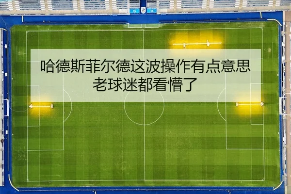 哈德斯菲尔德这波操作有点意思 老球迷都看懵了