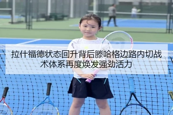 拉什福德状态回升背后滕哈格边路内切战术体系再度焕发强劲活力