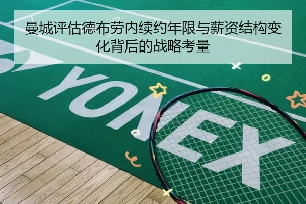曼城评估德布劳内续约年限与薪资结构变化背后的战略考量