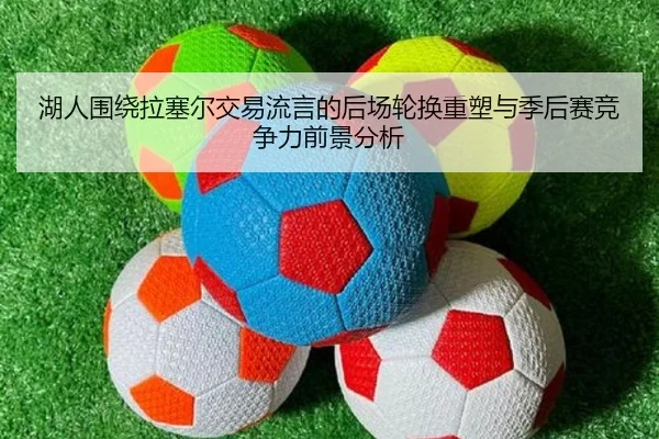 湖人围绕拉塞尔交易流言的后场轮换重塑与季后赛竞争力前景分析