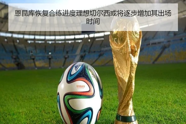 恩昆库恢复合练进度理想切尔西或将逐步增加其出场时间